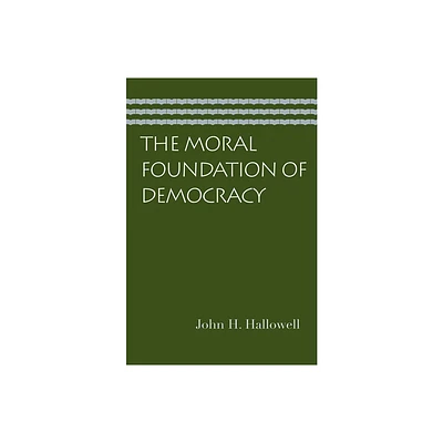 The Moral Foundation of Democracy - by John H Hallowell (Paperback)