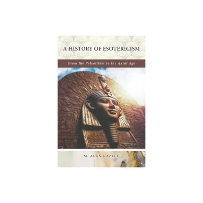 A History of Esotericism - by M Alan Kazlev (Paperback)