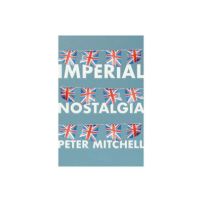 Imperial Nostalgia - by Peter Mitchell (Paperback)