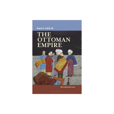 Daily Life in the Ottoman Empire - (Greenwood Press Daily Life Through History) by Mehrdad Kia (Paperback)