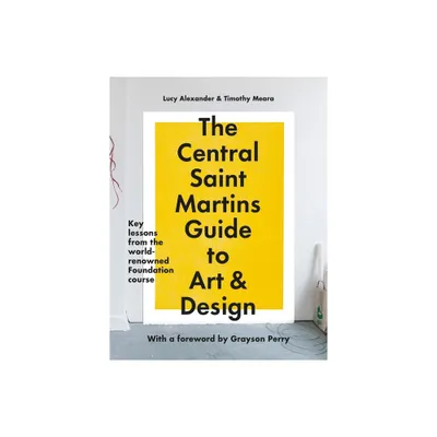 The Central Saint Martins Guide to Art & Design - by Timothy Meara & Lucy Alexander (Paperback)