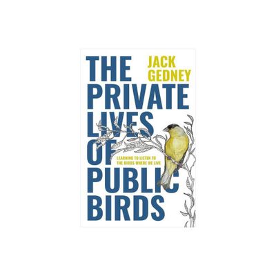 The Private Lives of Public Birds - by Jack Gedney (Hardcover)