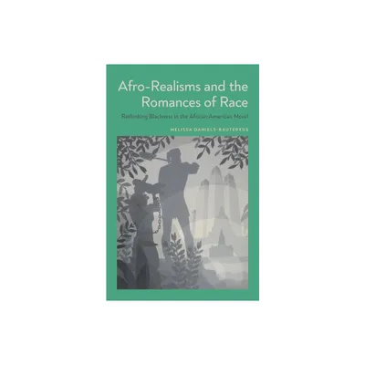 Afro-Realisms and the Romances of Race - by Melissa Daniels-Rauterkus (Hardcover)