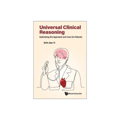 Universal Clinical Reasoning: Optimising the Approach and Care for Patients - by Jian Yi Soh (Paperback)