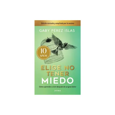 Elige No Tener Miedo. Edicin Dcimo Aniversario - by Gaby Prez Prez (Paperback)