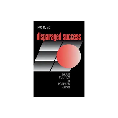 Disparaged Success - (Cornell Studies in Political Economy) by Ikuo Kume (Paperback)