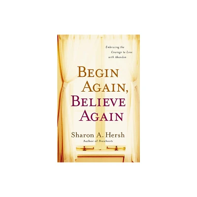 Begin Again, Believe Again - by Sharon A Hersh (Paperback)