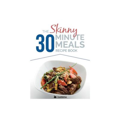 The Skinny 30 Minute Meals Recipe Book - by Cooknation (Paperback)