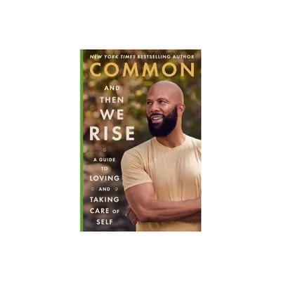 Common- And Then We Rise- Guide to Loving and Taking Care of Yourself - by Common (Hardcover)