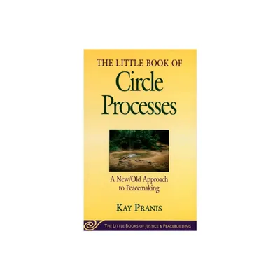 Little Book of Circle Processes - (Justice and Peacebuilding) by Kay Pranis (Paperback)