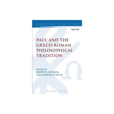 Paul and the Greco-Roman Philosophical Tradition - (Library of New Testament Studies) by Joseph R Dodson & Chris Keith & Andrew W Pitts (Paperback)