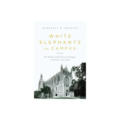 White Elephants on Campus - by Margaret Grubiak (Paperback)