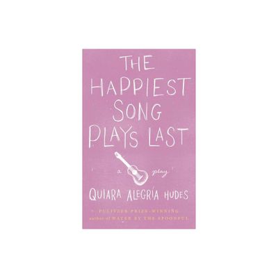 The Happiest Song Plays Last - by Quiara Alegra Hudes (Paperback)