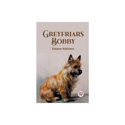 Greyfriars Bobby - by Eleanor Atkinson (Paperback)