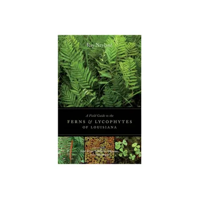 A Field Guide to the Ferns and Lycophytes of Louisiana - by Ray Neyland (Paperback)