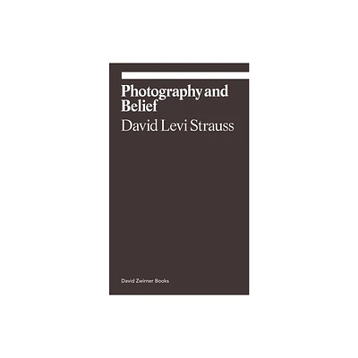 Photography and Belief - (Ekphrasis) by David Levi Strauss (Paperback)