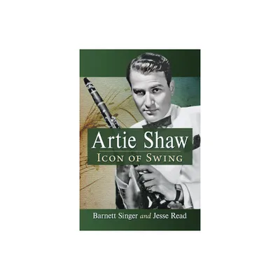 Artie Shaw - by Barnett Singer & Jesse Read (Paperback)