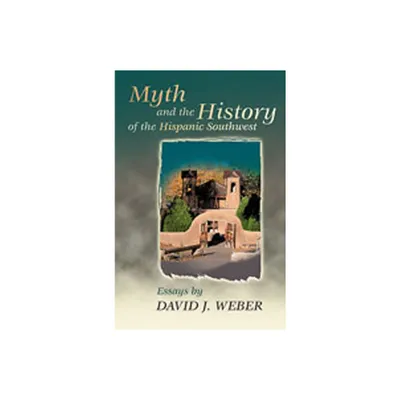 Myth and the History of the Hispanic Southwest - (Calvin P. Horn Lectures in Western History and Culture) 3rd Edition by David J Weber (Paperback)