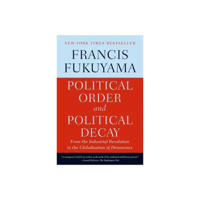 Political Order and Political Decay - by Francis Fukuyama (Paperback)