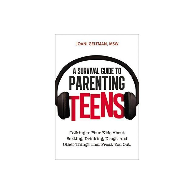 A Survival Guide to Parenting Teens - by Joani Geltman (Paperback)