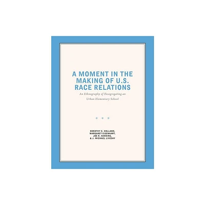 A Moment in the Making of U.S. Race Relations - by Dorothy C Holland & Margaret Eisenhart & Joe R Harding & J Michael Livesay (Paperback)