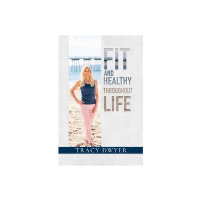 Fit and Healthy Throughout Life - by Tracy Dwyer (Paperback)