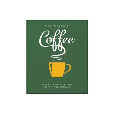 The Little Book of Coffee - (Little Books of Food & Drink) by Orange Hippo (Hardcover)