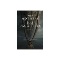 Bad Mothers, Bad Daughters - (Richard Sullivan Prize in Short Fiction) by Maya Sonenberg (Paperback)