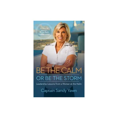 Be the Calm or Be the Storm - by Captain Sandy Yawn (Paperback)