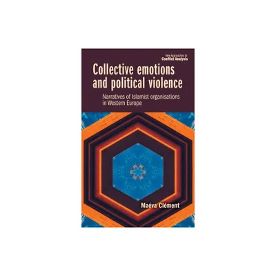 Collective Emotions and Political Violence - (New Approaches to Conflict Analysis) by Mava Clment (Hardcover)