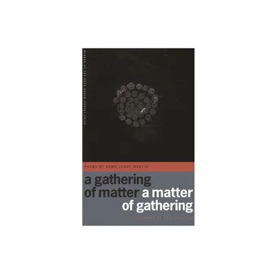 A Gathering of Matter / A Matter of Gathering - (Cave Canem Poetry Prize) by Dawn Lundy Martin (Paperback)