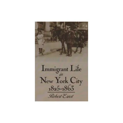 Immigrant Life in New York City, 1825-1863 - (New York State) by Robert Ernst (Paperback)