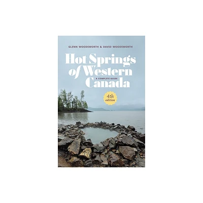 Hot Springs of Western Canada - 4th Edition by Glenn Woodsworth & David Woodsworth (Paperback)