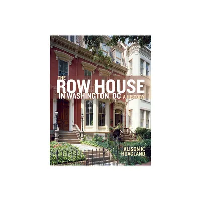 The Row House in Washington, DC - by Alison K Hoagland (Hardcover)