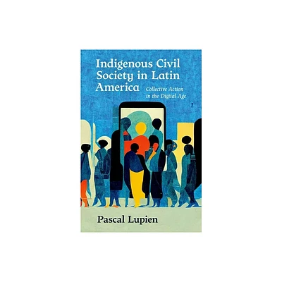 Indigenous Civil Society in Latin America - by Pascal Lupien (Paperback)