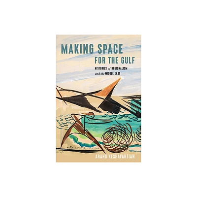 Making Space for the Gulf - (Worlding the Middle East) by Arang Keshavarzian (Paperback)