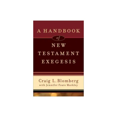 A Handbook of New Testament Exegesis - by Craig L Blomberg & Jennifer Foutz Markley (Paperback)