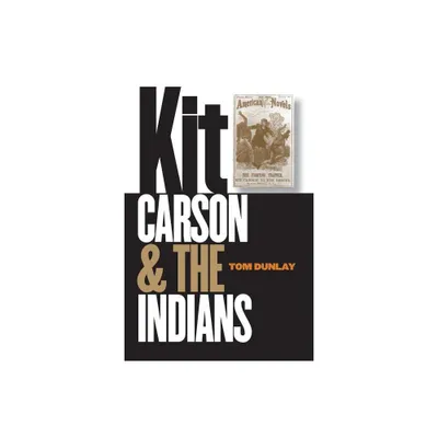 Kit Carson and the Indians - by Tom Dunlay (Paperback)