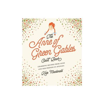 The Anne of Green Gables Cookbook - by Kate MacDonald & L M Montgomery (Hardcover)