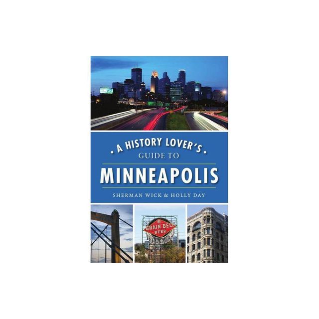 A History Lovers Guide to Minneapolis - by Sherman Wick & Holly Day (Paperback)