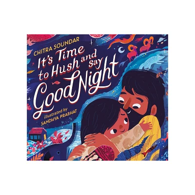 Its Time to Hush and Say Good Night - by Chitra Soundar (Hardcover)