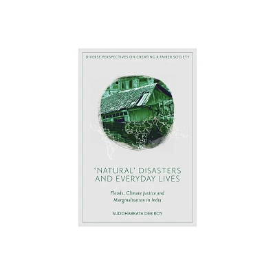 Natural Disasters and Everyday Lives - (Diverse Perspectives on Creating a Fairer Society) by Suddhabrata Deb Roy (Hardcover)