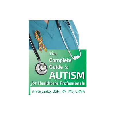 Complete Guide to Autism & Healthcare - by Anita Lesko (Paperback)