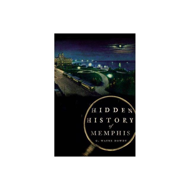 Hidden History Of Memphis By G. Wayne Dowdy - By G. Wayne Dowdy ( Paperback )