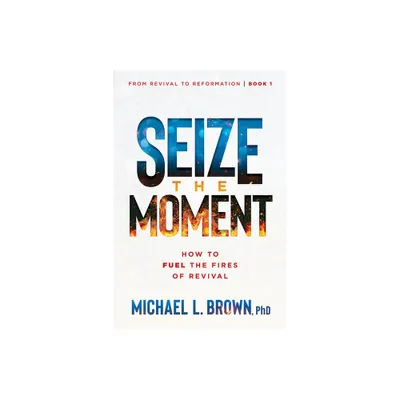 Seize the Moment - (From Revival to Reformation) by Michael L Brown (Paperback)