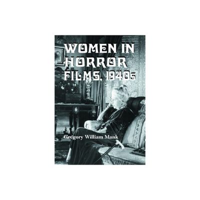 Women in Horror Films, 1940s - by Gregory William Mank (Paperback)