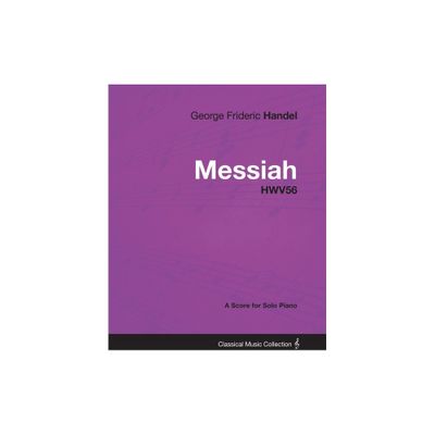 George Frideric Handel - Messiah - HWV56 - A Score for Solo Piano - (Paperback)