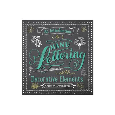 An Introduction to Hand Lettering with Decorative Elements - (Lettering, Calligraphy, Typography) by Annika Sauerborn (Paperback)