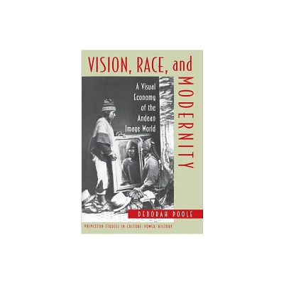 Vision, Race, and Modernity - (Princeton Studies in Culture/Power/History) by Deborah Poole (Paperback)