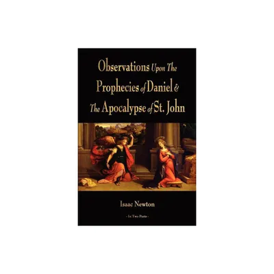 Observations Upon The Prophecies Of Daniel And The Apocalypse Of St. John - by Isaac Newton (Paperback)